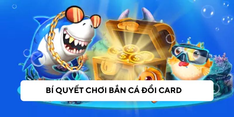 Mẹo chơi bắn cá ăn card hay