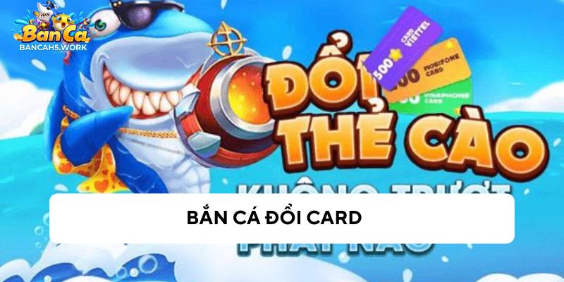 Bắn cá đổi card - Trò chơi hấp dẫn quay lại vào năm 2024