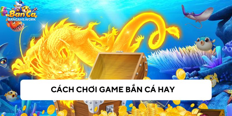 Những mẹo chơi bắn cá hay nhất