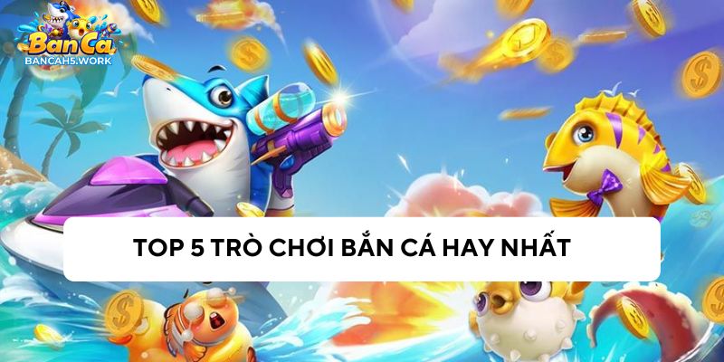 Các trò chơi bắn cá phổ biến nhất