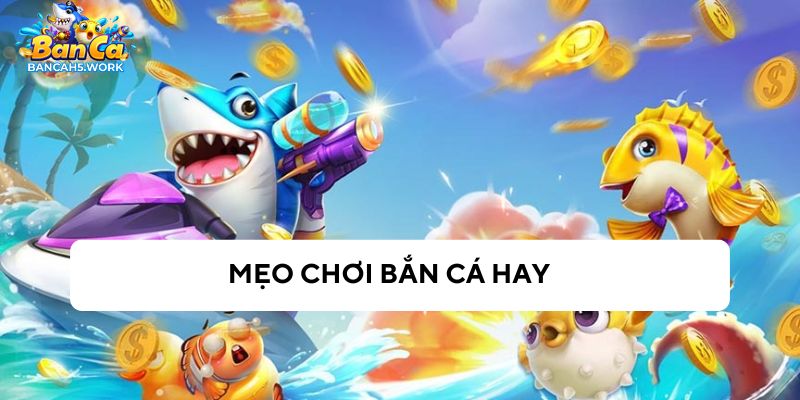 Mẹo chơi bắn cá bạn phải biết