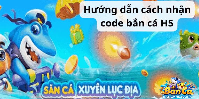 Nhận code bắn cá H5 tham gia săn bắt xuyên lục địa