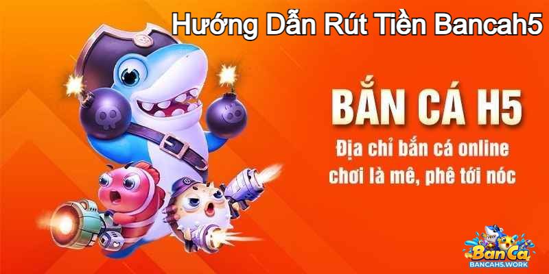 Thực hiện quy trình rút tiền bancah5