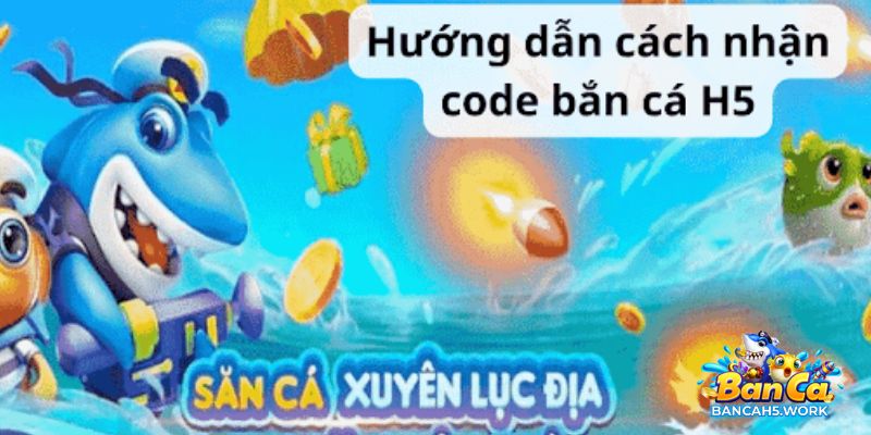 Nhận code bắn cá h5 qua hình thức trực tiếp