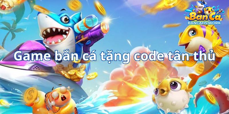 Đôi nét giới thiệu cơ bản về game bắn cá tặng code trải nghiệm 